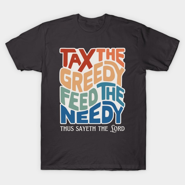 Tax the Greedy Feed the Needy Word Art T-Shirt by Left Of Center